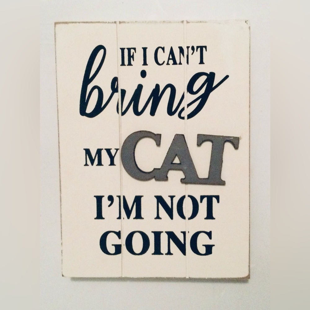 Wooden Sign; “If I can’t bring my cat, I’m not going”; Like New; Gently Used